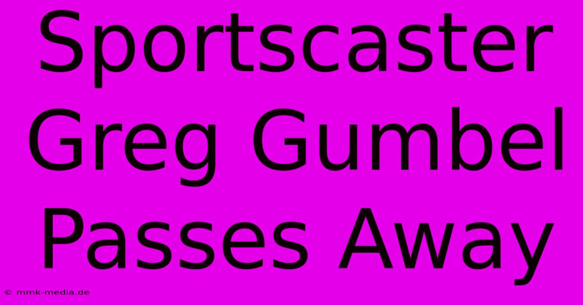 Sportscaster Greg Gumbel Passes Away