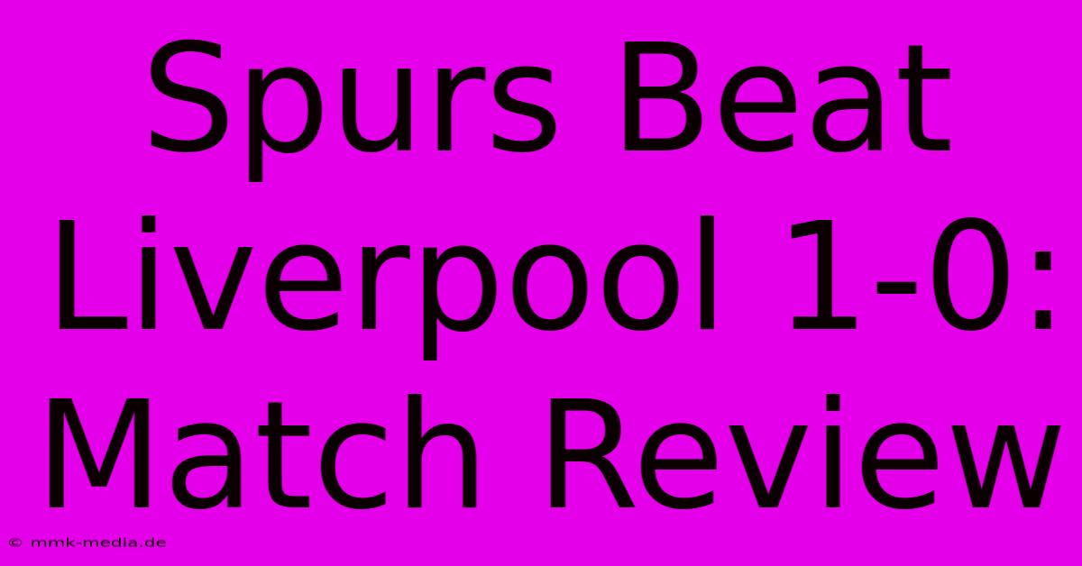 Spurs Beat Liverpool 1-0: Match Review