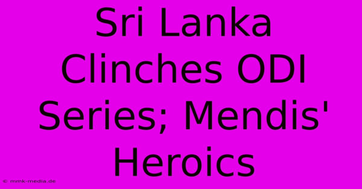 Sri Lanka Clinches ODI Series; Mendis' Heroics