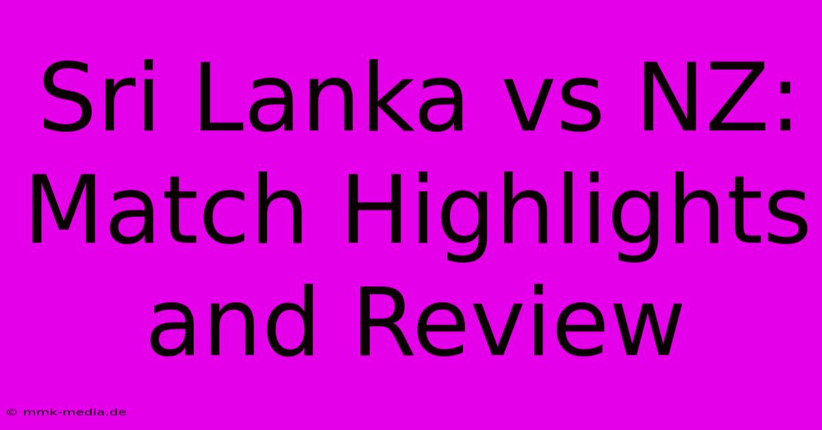 Sri Lanka Vs NZ: Match Highlights And Review