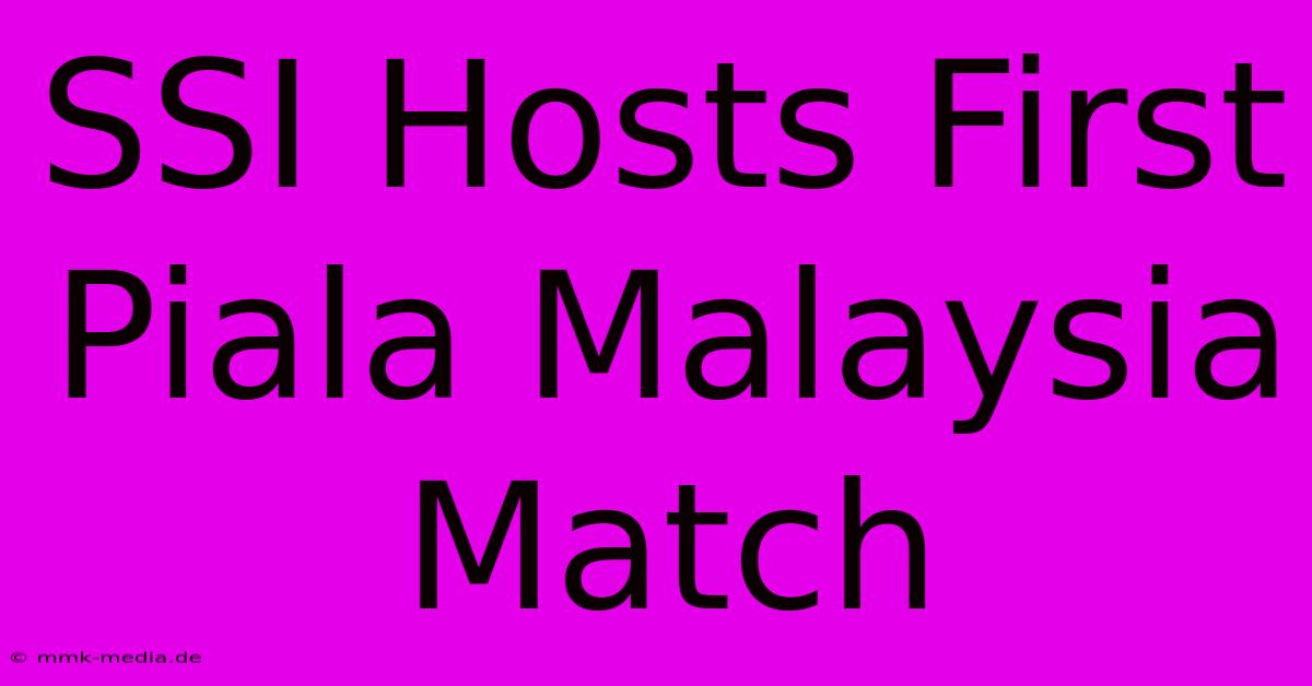 SSI Hosts First Piala Malaysia Match