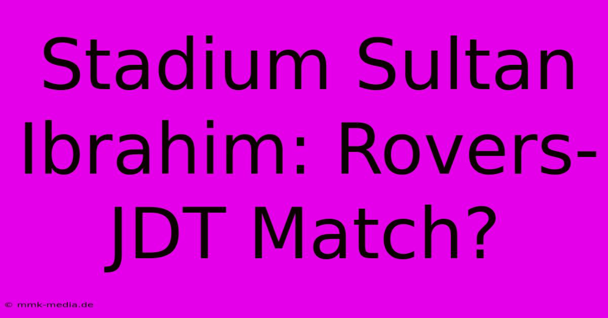 Stadium Sultan Ibrahim: Rovers-JDT Match?