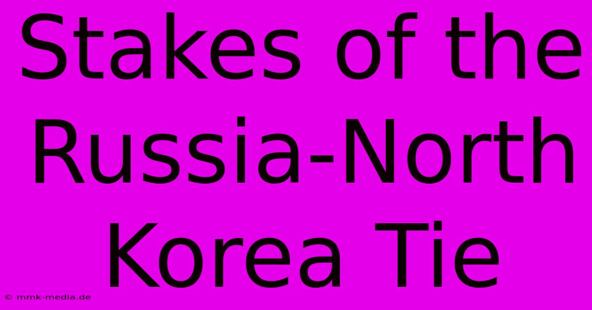 Stakes Of The Russia-North Korea Tie