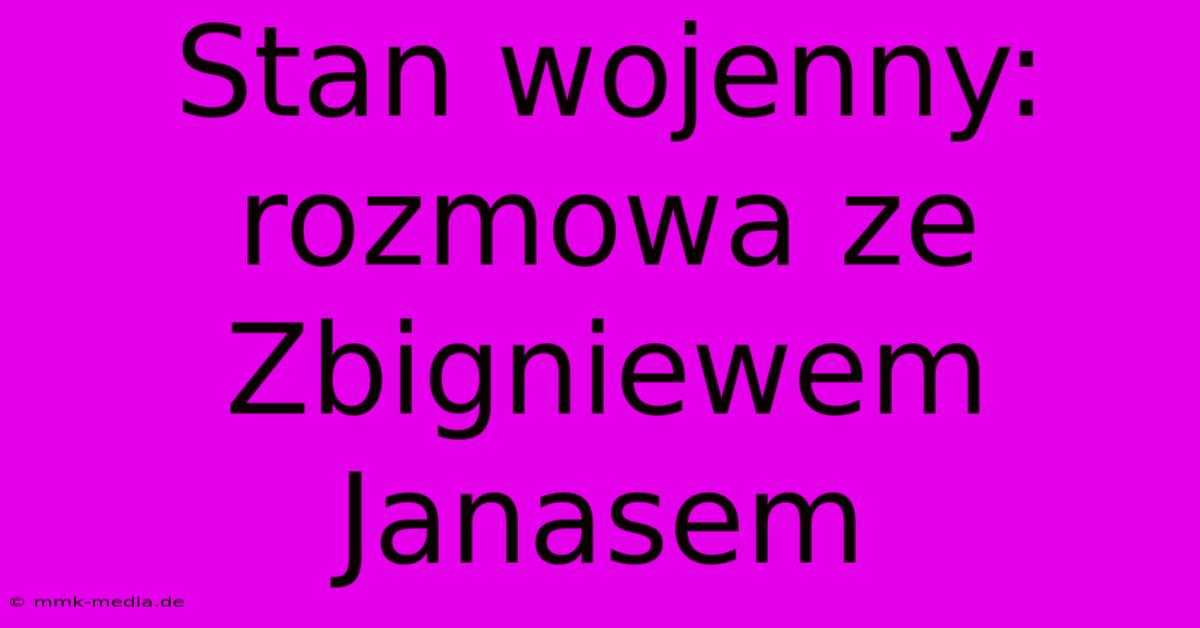 Stan Wojenny: Rozmowa Ze Zbigniewem Janasem