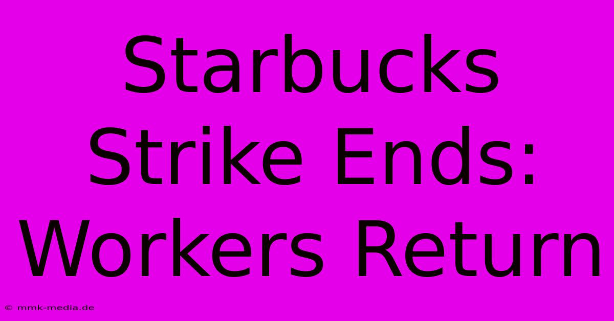 Starbucks Strike Ends: Workers Return