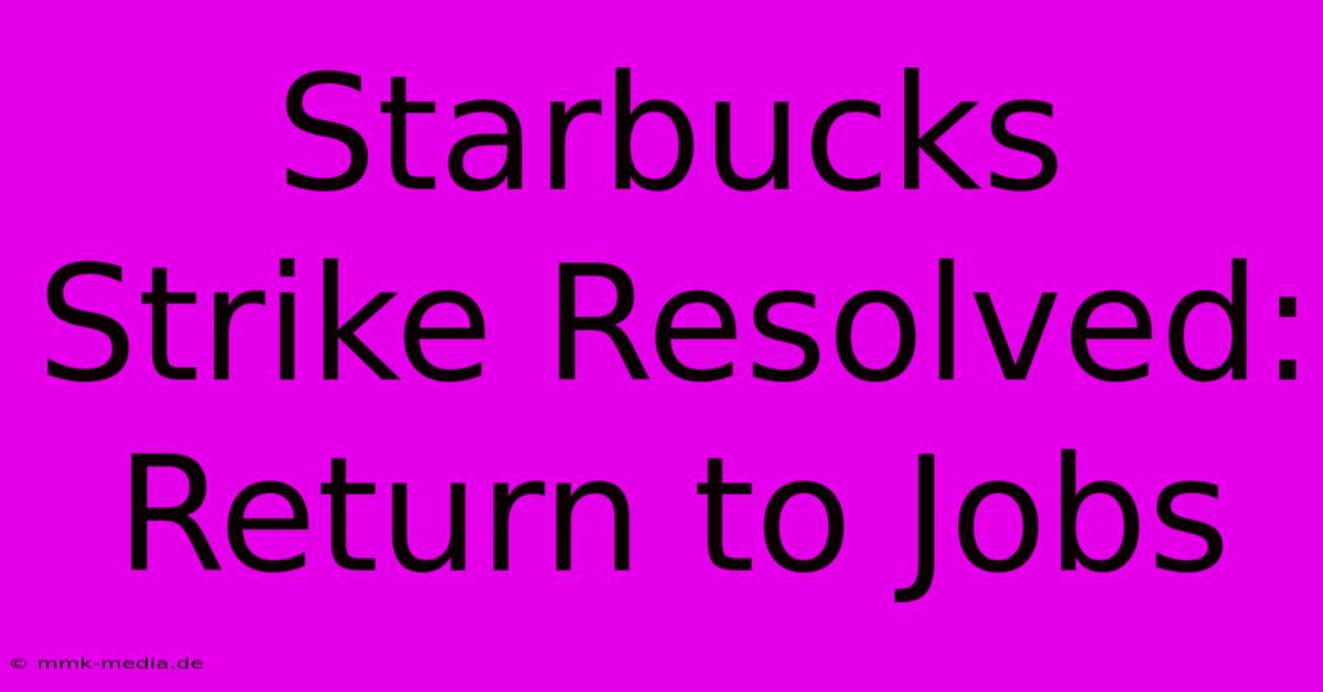 Starbucks Strike Resolved: Return To Jobs