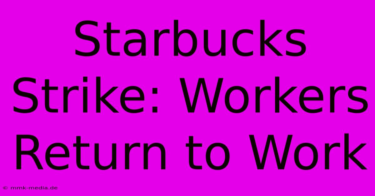 Starbucks Strike: Workers Return To Work