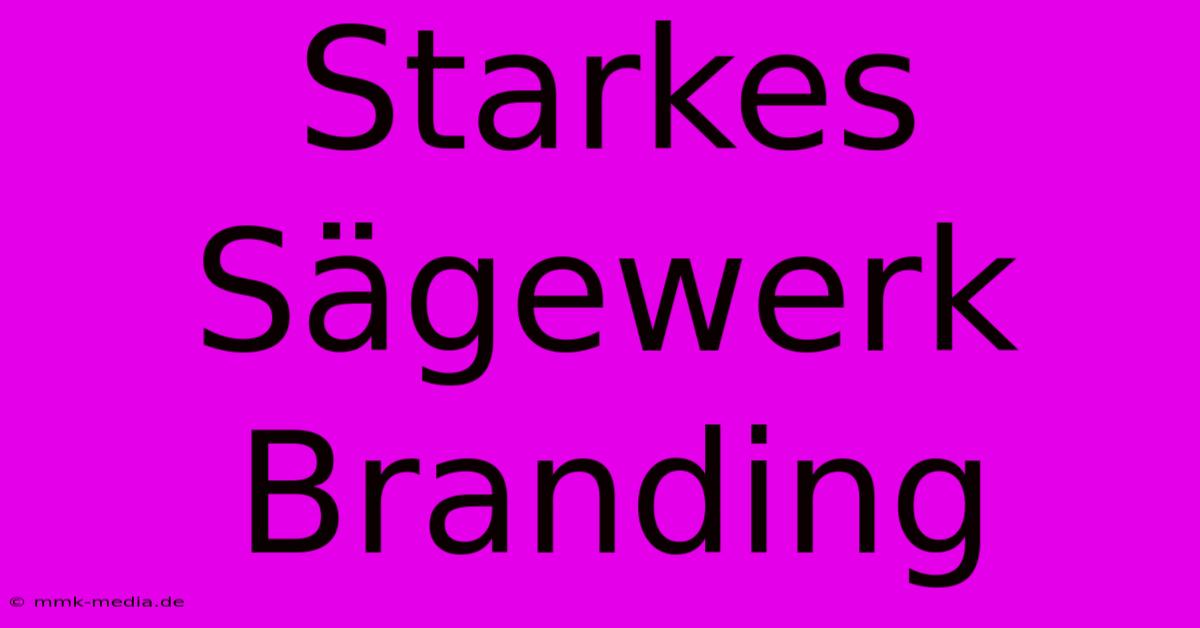 Starkes Sägewerk Branding