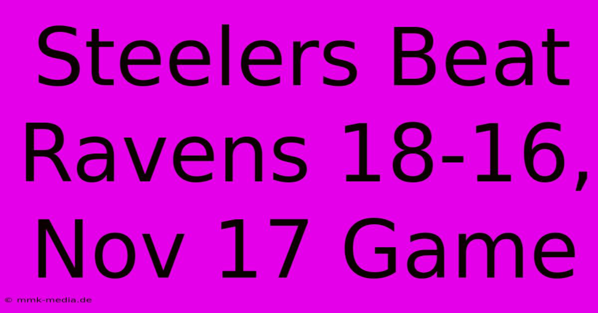 Steelers Beat Ravens 18-16, Nov 17 Game