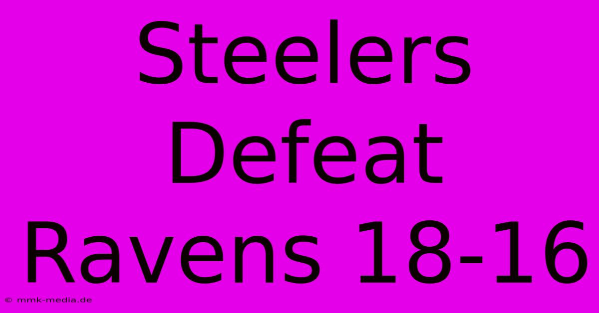 Steelers Defeat Ravens 18-16