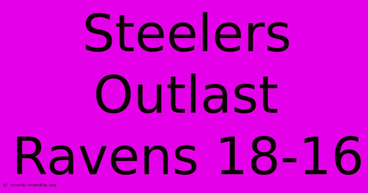 Steelers Outlast Ravens 18-16