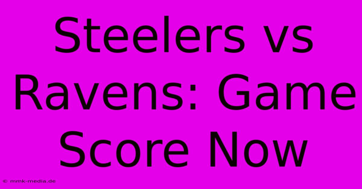 Steelers Vs Ravens: Game Score Now