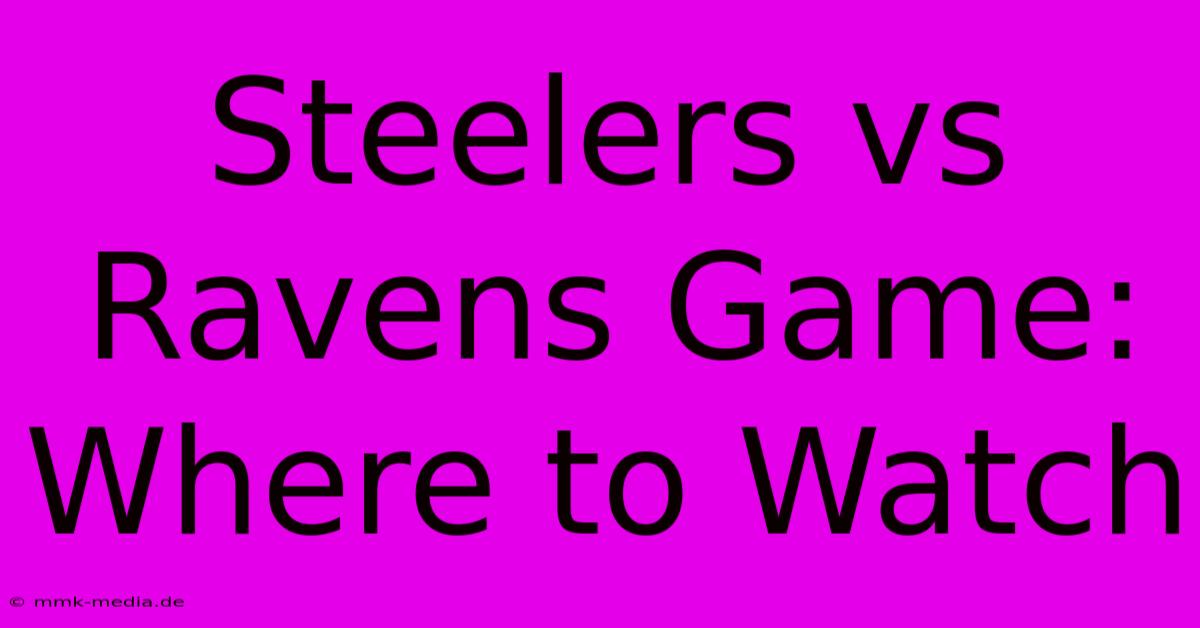 Steelers Vs Ravens Game: Where To Watch