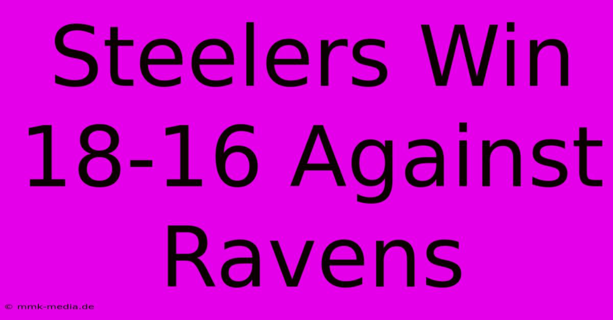 Steelers Win 18-16 Against Ravens