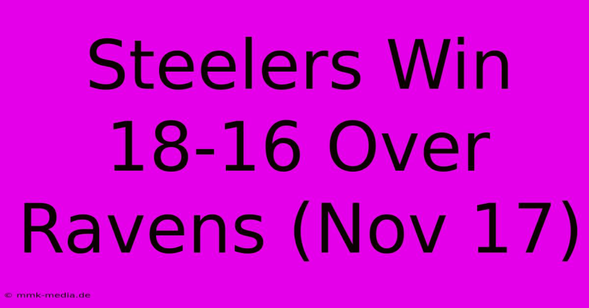 Steelers Win 18-16 Over Ravens (Nov 17)