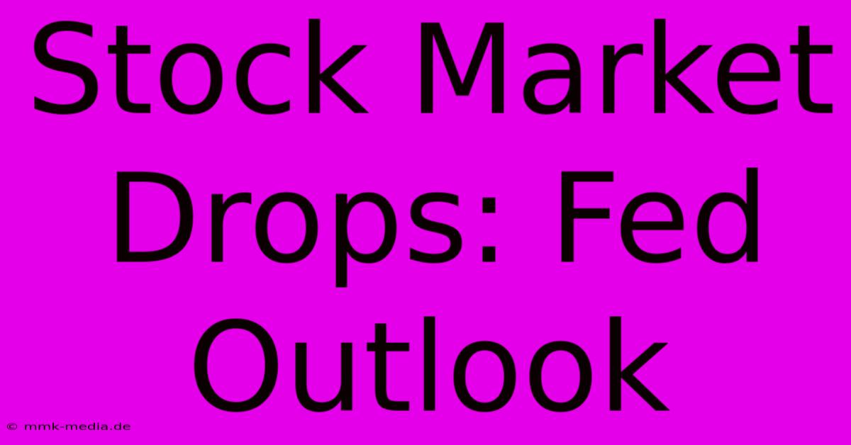 Stock Market Drops: Fed Outlook