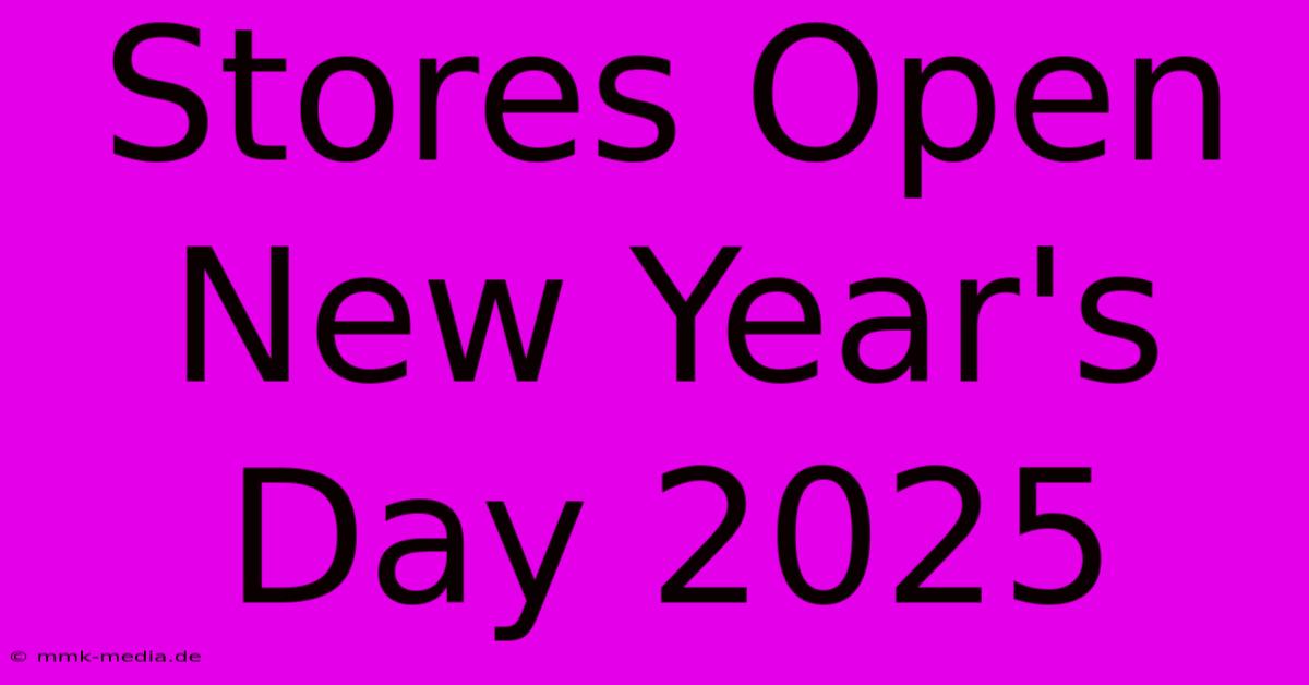 Stores Open New Year's Day 2025