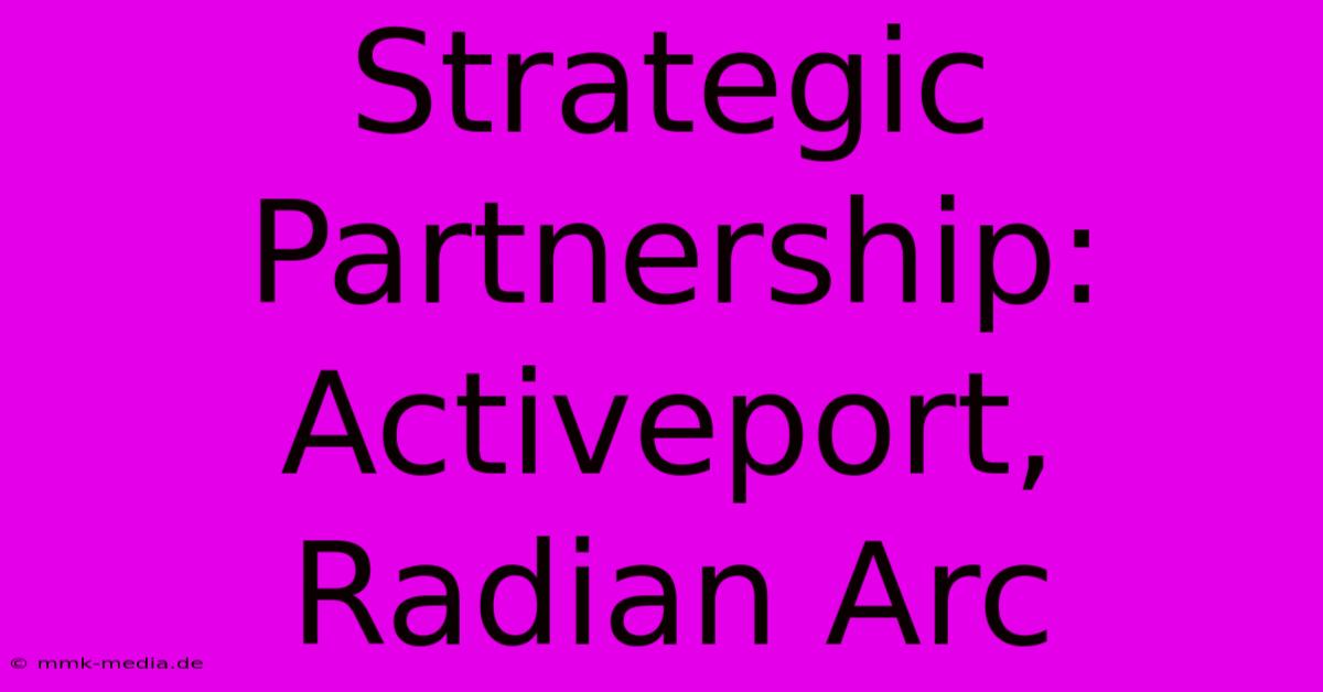 Strategic Partnership: Activeport, Radian Arc