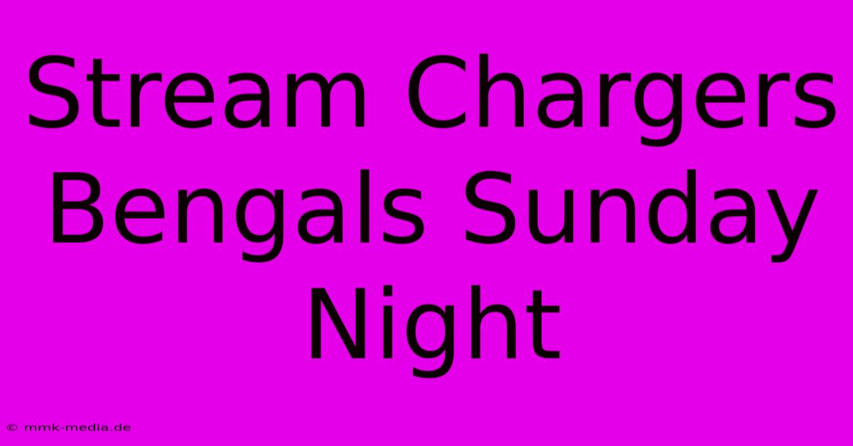 Stream Chargers Bengals Sunday Night