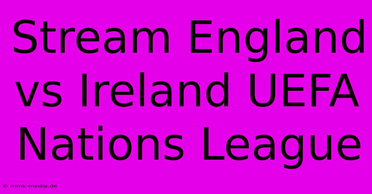 Stream England Vs Ireland UEFA Nations League