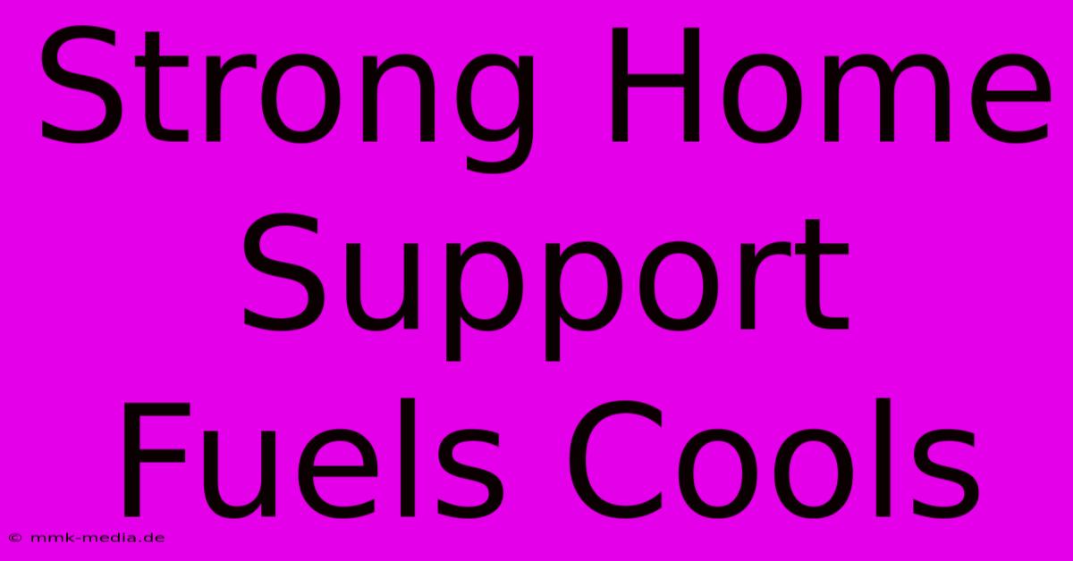 Strong Home Support Fuels Cools