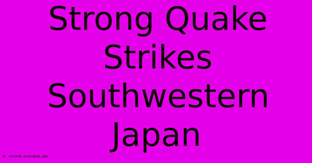 Strong Quake Strikes Southwestern Japan