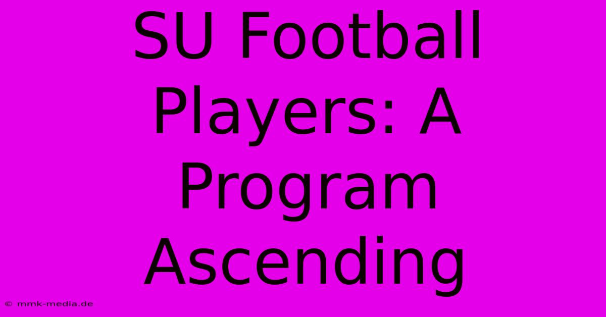 SU Football Players: A Program Ascending