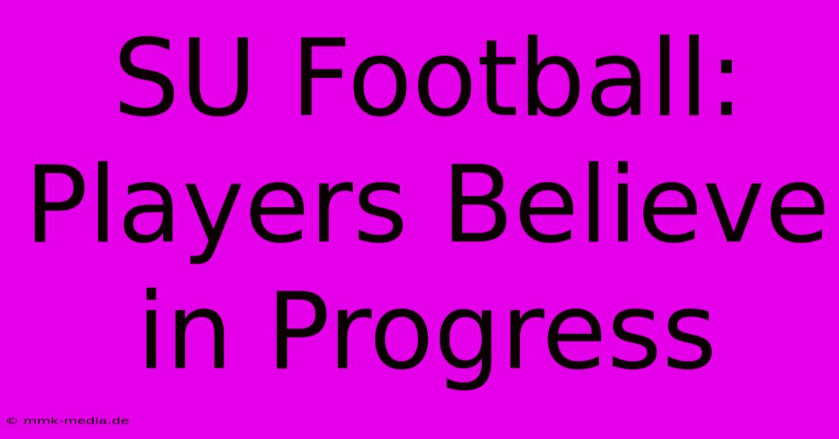 SU Football: Players Believe In Progress