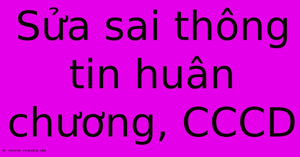 Sửa Sai Thông Tin Huân Chương, CCCD