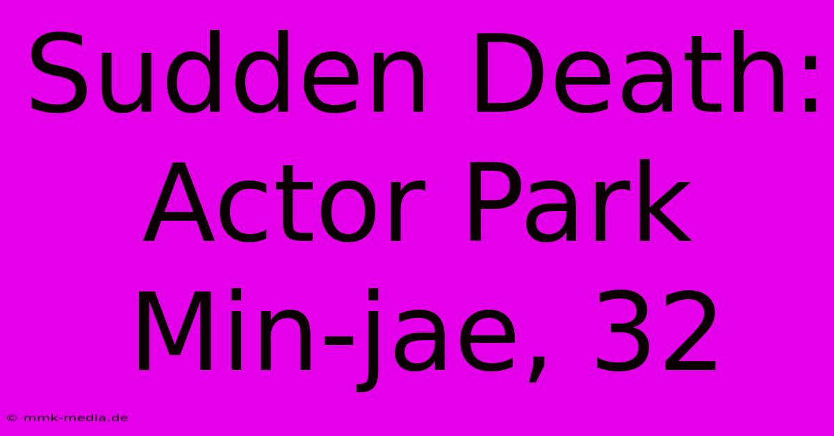 Sudden Death: Actor Park Min-jae, 32