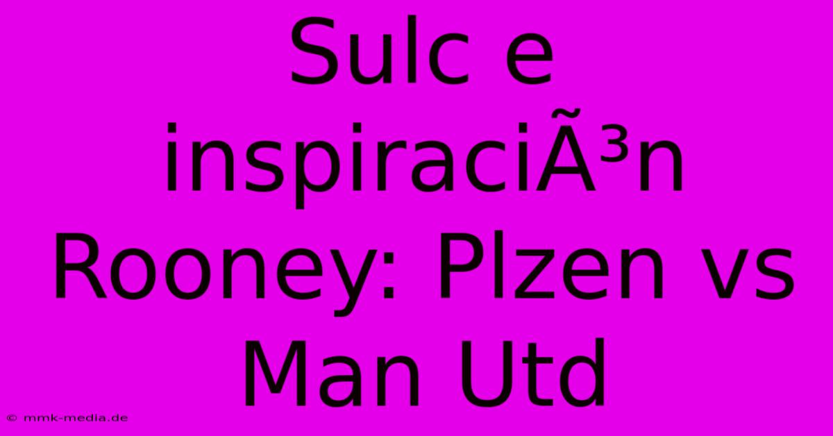 Sulc E InspiraciÃ³n Rooney: Plzen Vs Man Utd