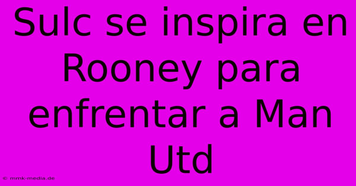 Sulc Se Inspira En Rooney Para Enfrentar A Man Utd