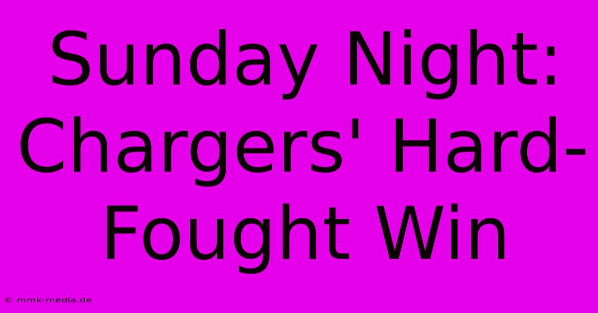 Sunday Night: Chargers' Hard-Fought Win