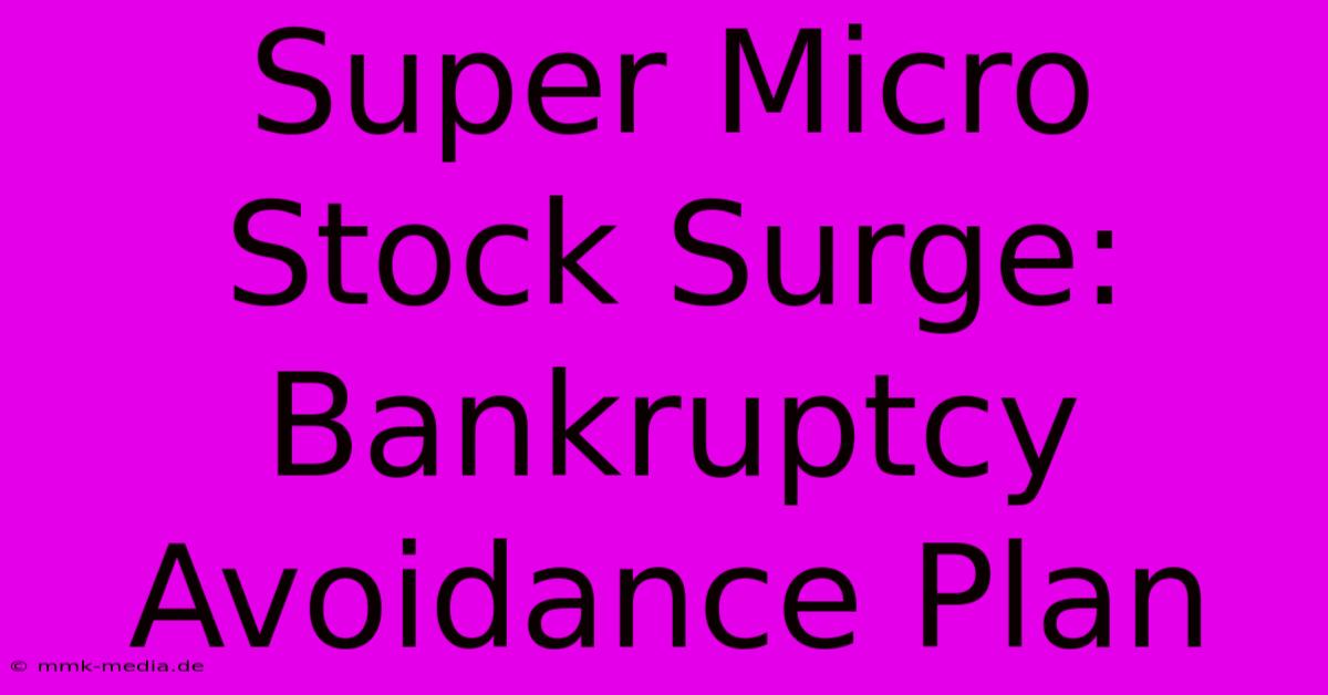 Super Micro Stock Surge: Bankruptcy Avoidance Plan