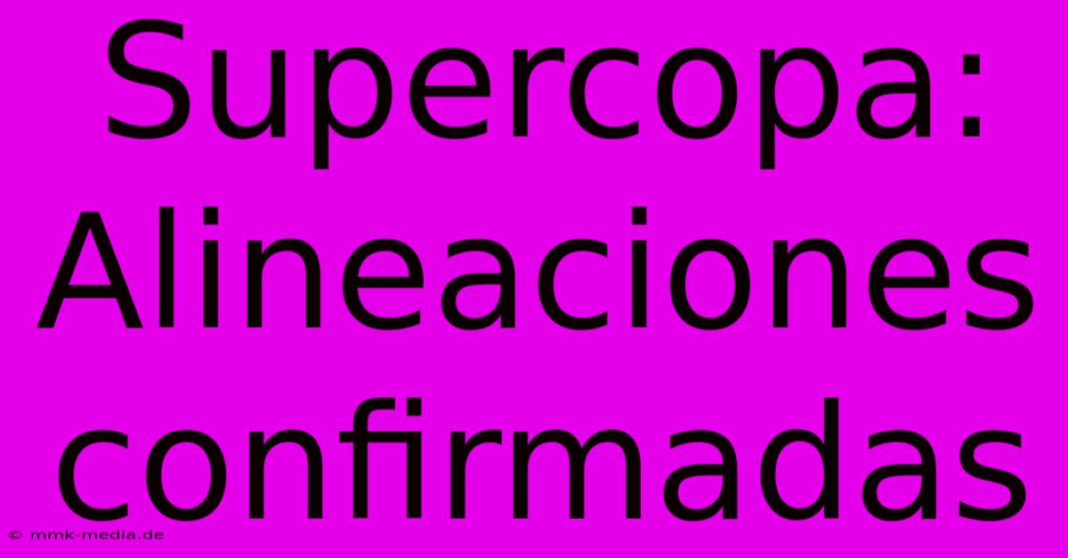 Supercopa: Alineaciones Confirmadas