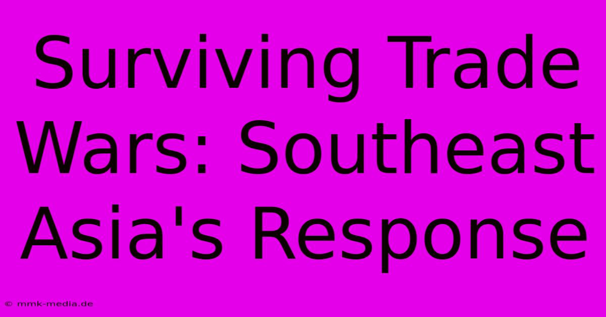 Surviving Trade Wars: Southeast Asia's Response