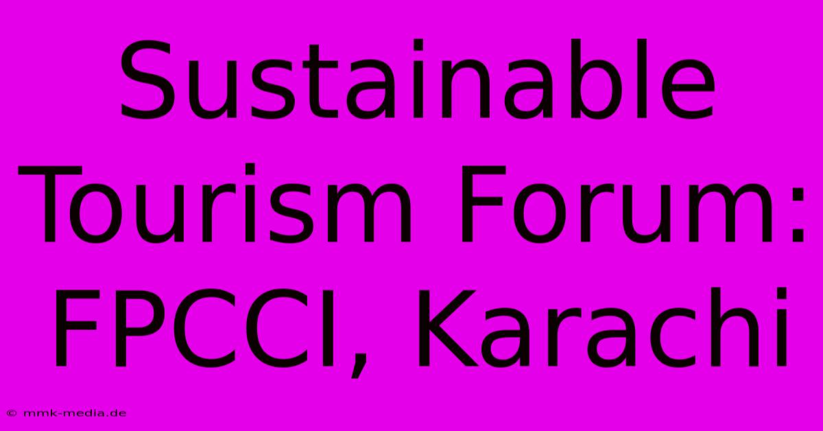 Sustainable Tourism Forum: FPCCI, Karachi