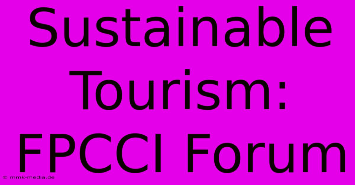 Sustainable Tourism: FPCCI Forum