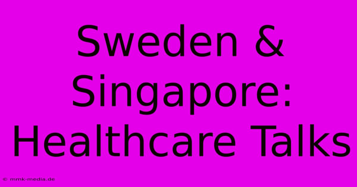 Sweden & Singapore: Healthcare Talks