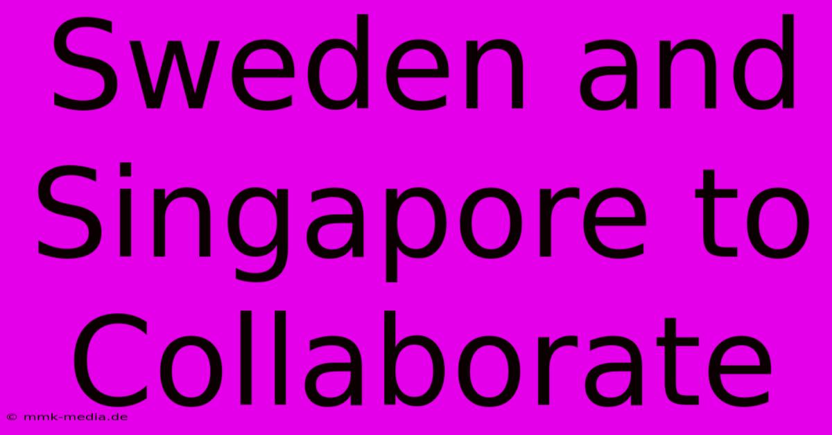 Sweden And Singapore To Collaborate