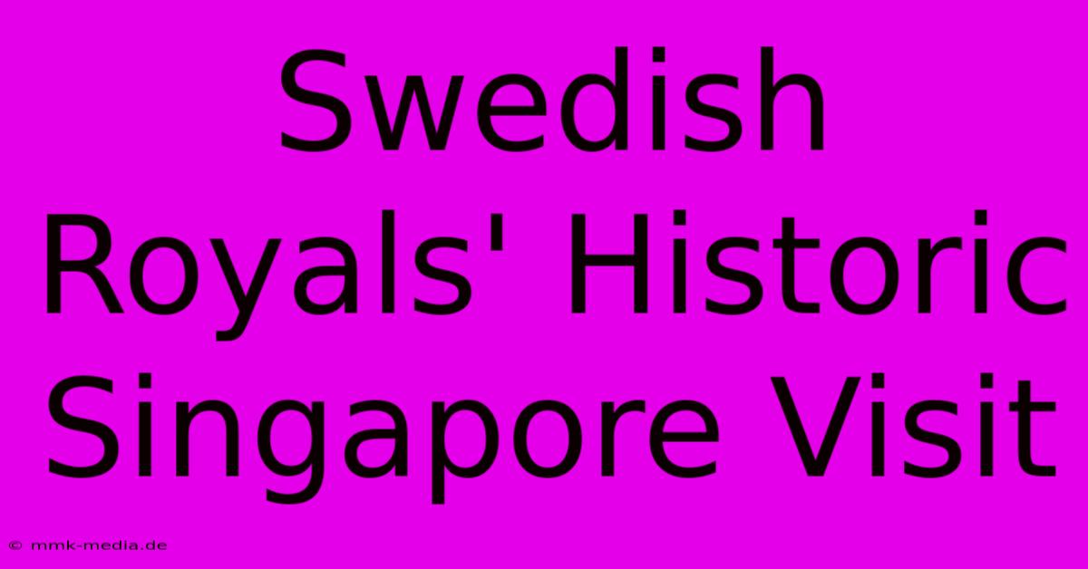 Swedish Royals' Historic Singapore Visit