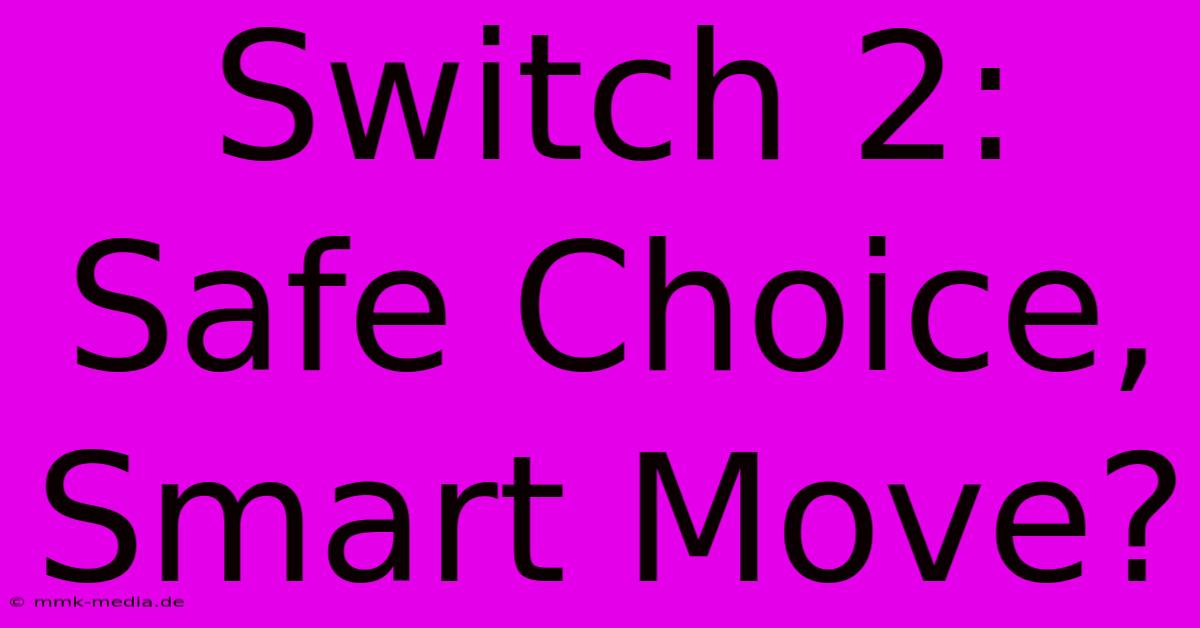 Switch 2: Safe Choice, Smart Move?