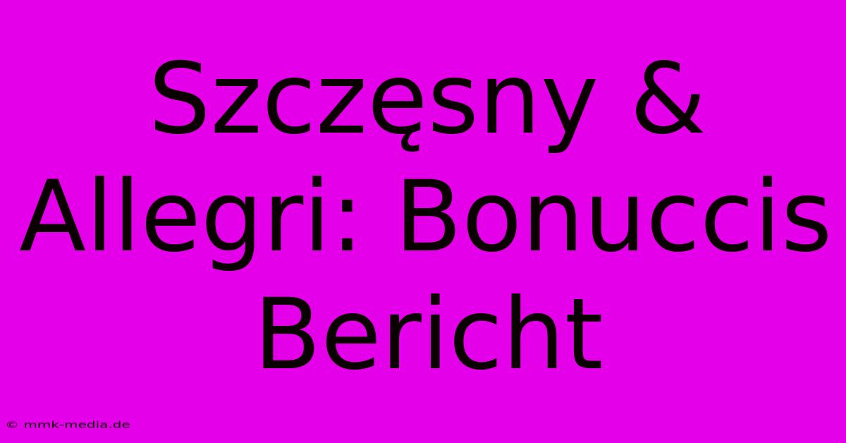 Szczęsny & Allegri: Bonuccis Bericht