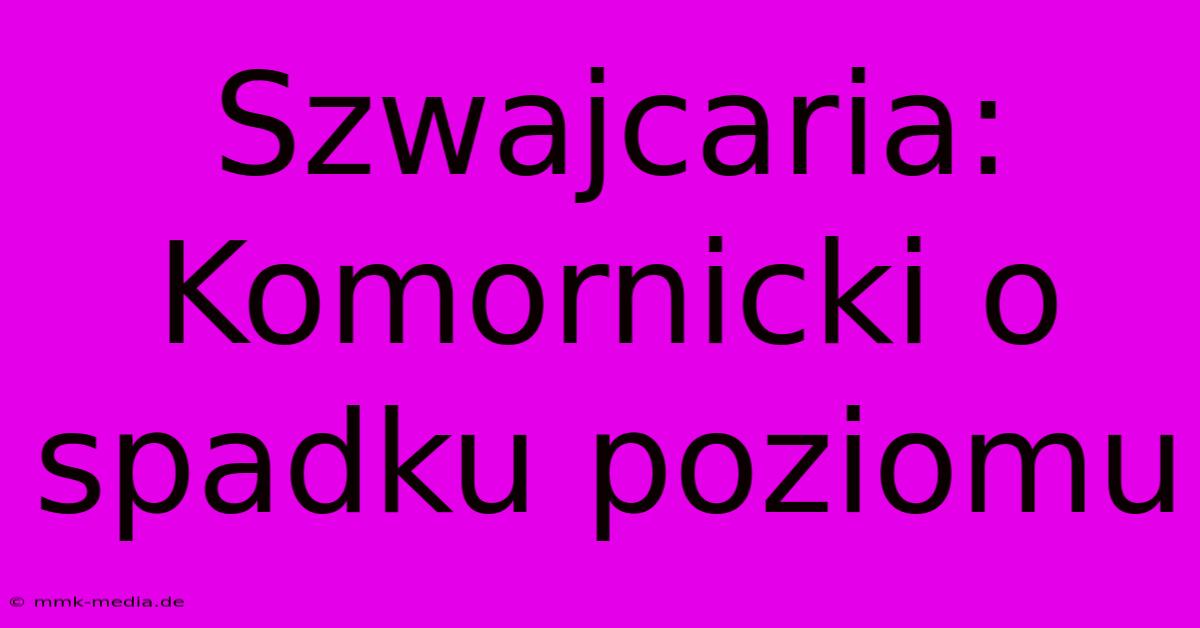 Szwajcaria: Komornicki O Spadku Poziomu