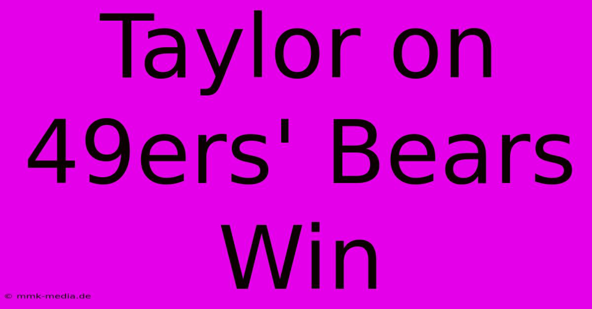 Taylor On 49ers' Bears Win