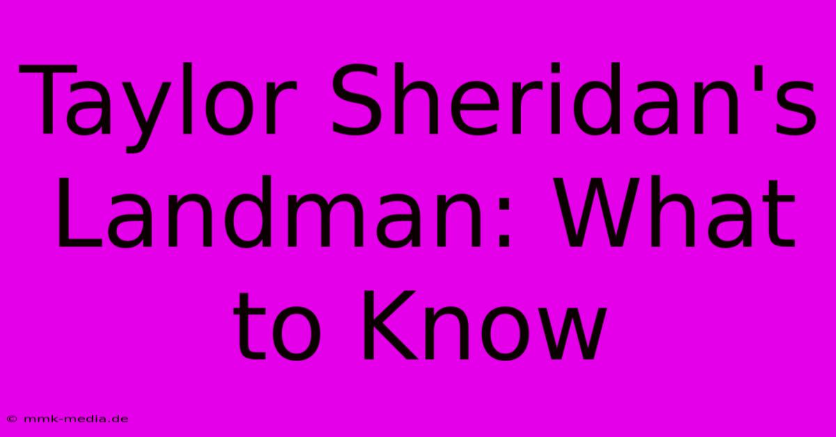 Taylor Sheridan's Landman: What To Know