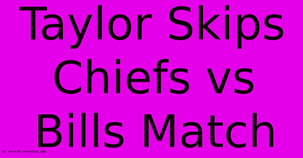 Taylor Skips Chiefs Vs Bills Match