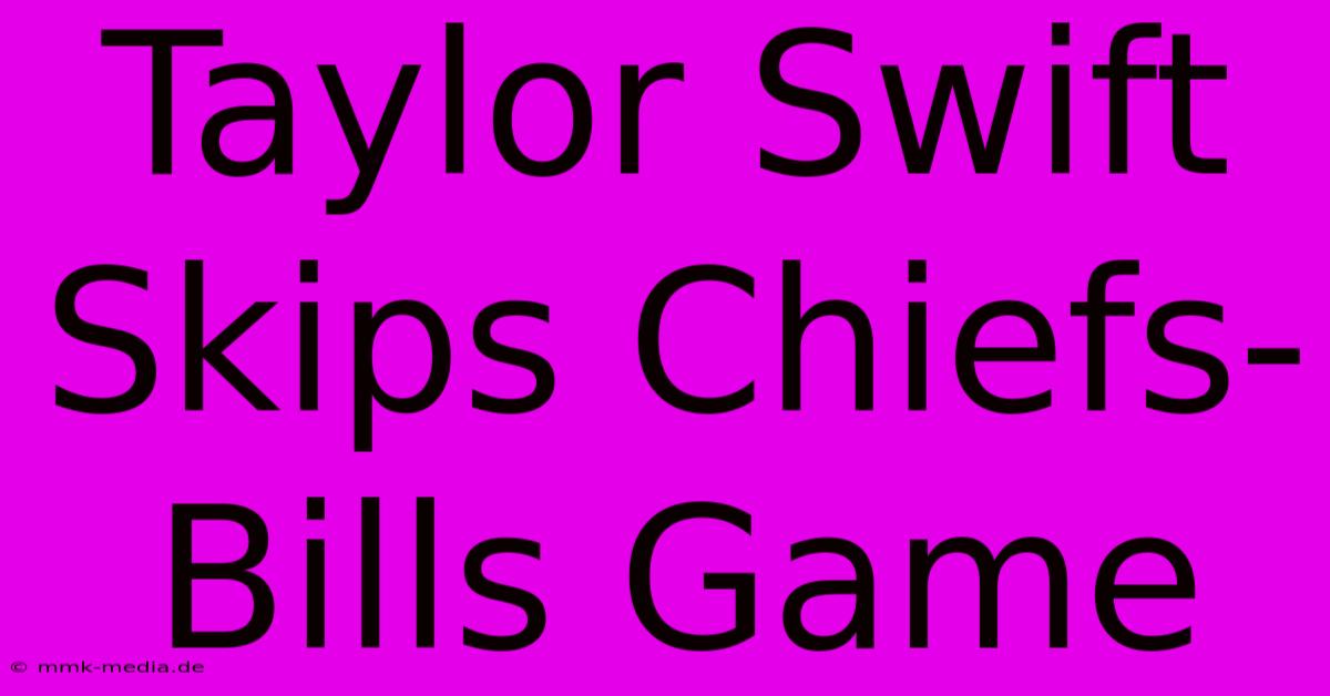 Taylor Swift Skips Chiefs-Bills Game