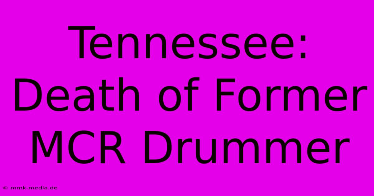 Tennessee: Death Of Former MCR Drummer