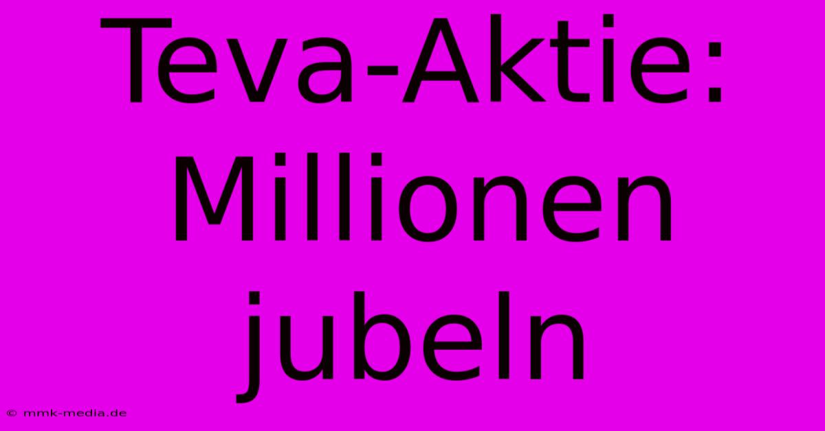 Teva-Aktie: Millionen Jubeln